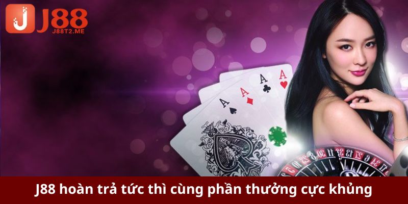 J88 hoàn trả tức thì cùng phần thưởng cực khủng