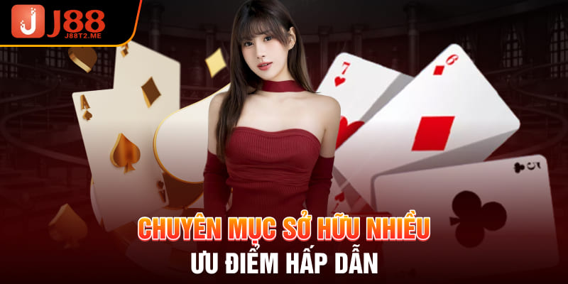 Chuyên mục casino J88 sở hữu nhiều ưu điểm hấp dẫn