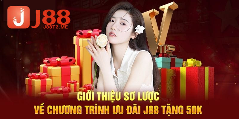 Giới thiệu tổng quan về ưu đãi hot tặng 50k tại J88